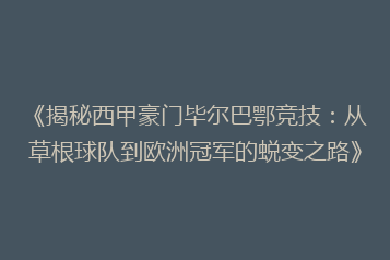 《揭秘西甲豪门毕尔巴鄂竞技：从草根球队到欧洲冠军的蜕变之路》