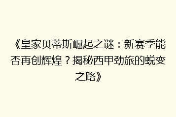 《皇家贝蒂斯崛起之谜:新赛季能否再创辉煌?揭秘西甲劲旅的蜕变之路》