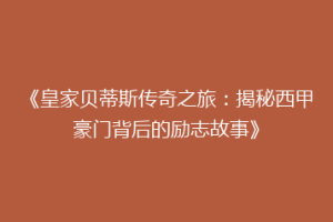 《皇家贝蒂斯传奇之旅：揭秘西甲豪门背后的励志故事》