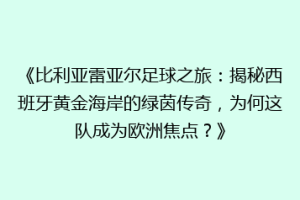 《比利亚雷亚尔足球之旅：揭秘西班牙黄金海岸的绿茵传奇，为何这队成为欧洲焦点？》