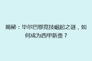 揭秘：毕尔巴鄂竞技崛起之谜，如何成为西甲新贵？