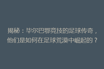 揭秘:毕尔巴鄂竞技的足球传奇,他们是如何在足球荒漠中崛起的?