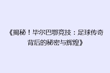 《揭秘!毕尔巴鄂竞技:足球传奇背后的秘密与辉煌》