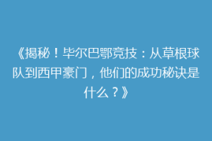 《揭秘！毕尔巴鄂竞技：从草根球队到西甲豪门，他们的成功秘诀是什么？》