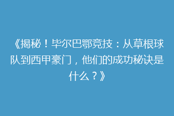《揭秘！毕尔巴鄂竞技：从草根球队到西甲豪门，他们的成功秘诀是什么？》