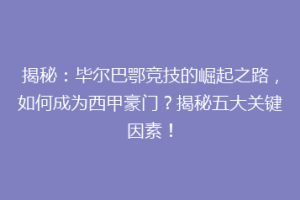 揭秘：毕尔巴鄂竞技的崛起之路，如何成为西甲豪门？揭秘五大关键因素！