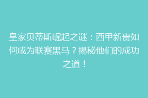皇家贝蒂斯崛起之谜：西甲新贵如何成为联赛黑马？揭秘他们的成功之道！