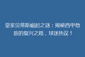 皇家贝蒂斯崛起之谜:揭秘西甲劲旅的复兴之路,球迷热议!