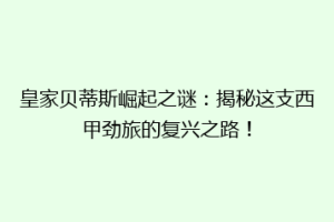 皇家贝蒂斯崛起之谜：揭秘这支西甲劲旅的复兴之路！