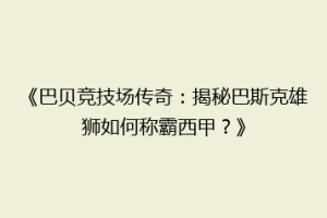 《巴贝竞技场传奇：揭秘巴斯克雄狮如何称霸西甲？》