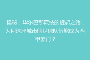 揭秘：毕尔巴鄂竞技的崛起之路，为何这座城市的足球队伍能成为西甲豪门？