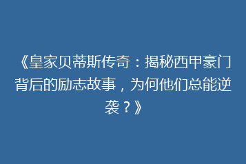 《皇家贝蒂斯传奇:揭秘西甲豪门背后的励志故事,为何他们总能逆袭?》