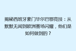 揭秘西班牙豪门毕尔巴鄂竞技：从默默无闻到欧洲赛场闪耀，他们是如何做到的？