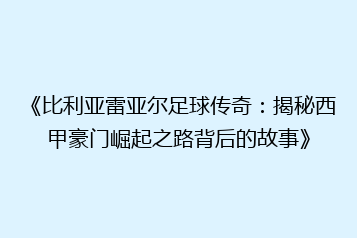 《比利亚雷亚尔足球传奇:揭秘西甲豪门崛起之路背后的故事》