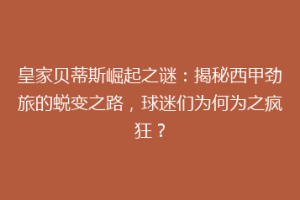 皇家贝蒂斯崛起之谜：揭秘西甲劲旅的蜕变之路，球迷们为何为之疯狂？