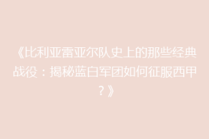 《比利亚雷亚尔队史上的那些经典战役：揭秘蓝白军团如何征服西甲？》
