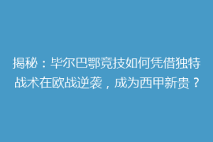 揭秘：毕尔巴鄂竞技如何凭借独特战术在欧战逆袭，成为西甲新贵？