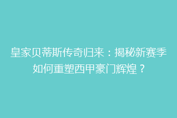 皇家贝蒂斯传奇归来:揭秘新赛季如何重塑西甲豪门辉煌?