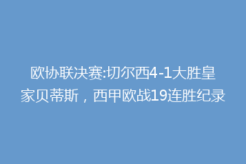 欧协联决赛:切尔西4-1大胜皇家贝蒂斯,西甲欧战19连胜纪录