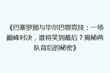《巴塞罗那与毕尔巴鄂竞技:一场巅峰对决,谁将笑到最后?揭秘两队背后的秘密》