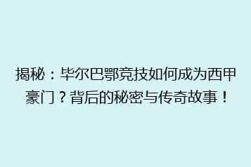 揭秘:毕尔巴鄂竞技如何成为西甲豪门?背后的秘密与传奇故事!