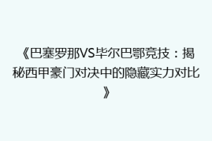 《巴塞罗那VS毕尔巴鄂竞技：揭秘西甲豪门对决中的隐藏实力对比》