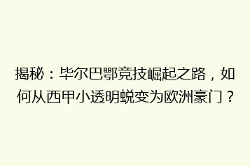 揭秘:毕尔巴鄂竞技崛起之路,如何从西甲小透明蜕变为欧洲豪门?