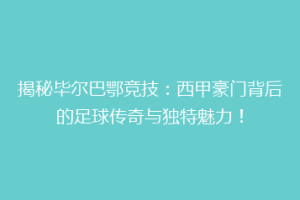 揭秘毕尔巴鄂竞技：西甲豪门背后的足球传奇与独特魅力！