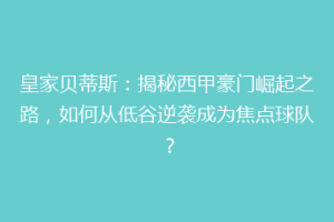 皇家贝蒂斯：揭秘西甲豪门崛起之路，如何从低谷逆袭成为焦点球队？