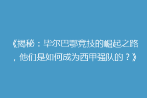 《揭秘：毕尔巴鄂竞技的崛起之路，他们是如何成为西甲强队的？》