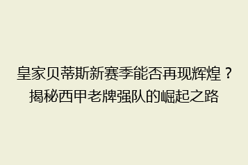 皇家贝蒂斯新赛季能否再现辉煌?揭秘西甲老牌强队的崛起之路