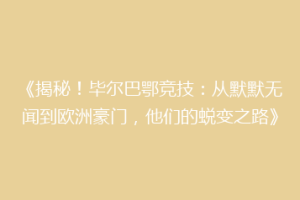 《揭秘！毕尔巴鄂竞技：从默默无闻到欧洲豪门，他们的蜕变之路》