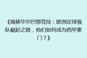 《揭秘毕尔巴鄂竞技：欧洲足球强队崛起之路，他们如何成为西甲豪门？》