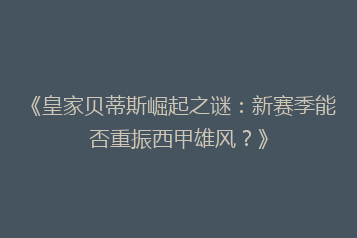 《皇家贝蒂斯崛起之谜:新赛季能否重振西甲雄风?》