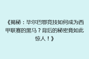 《揭秘：毕尔巴鄂竞技如何成为西甲联赛的黑马？背后的秘密竟如此惊人！》
