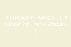 《比利亚雷亚尔：揭秘这支西甲劲旅的崛起之路，为何能成为焦点？》