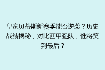 皇家贝蒂斯新赛季能否逆袭?历史战绩揭秘,对比西甲强队,谁将笑到最后?