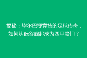 揭秘：毕尔巴鄂竞技的足球传奇，如何从低谷崛起成为西甲豪门？