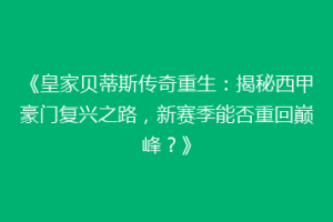 《皇家贝蒂斯传奇重生：揭秘西甲豪门复兴之路，新赛季能否重回巅峰？》