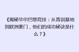 《揭秘毕尔巴鄂竞技：从青训基地到欧洲豪门，他们的成功秘诀是什么？》