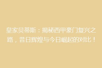 皇家贝蒂斯:揭秘西甲豪门复兴之路,昔日辉煌与今日崛起的对比!