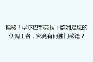 揭秘!毕尔巴鄂竞技:欧洲足坛的低调王者,究竟有何独门秘籍?