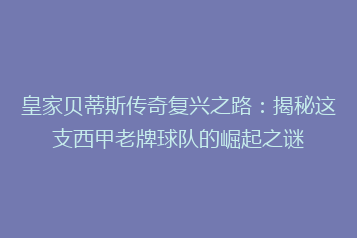 皇家贝蒂斯传奇复兴之路：揭秘这支西甲老牌球队的崛起之谜