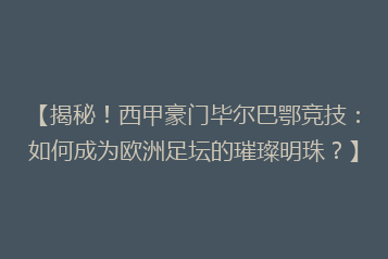 【揭秘!西甲豪门毕尔巴鄂竞技:如何成为欧洲足坛的璀璨明珠?】