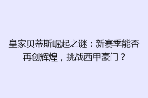 皇家贝蒂斯崛起之谜：新赛季能否再创辉煌，挑战西甲豪门？