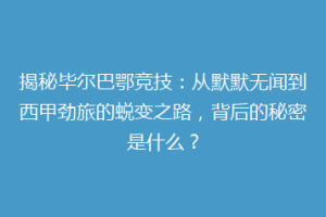 揭秘毕尔巴鄂竞技：从默默无闻到西甲劲旅的蜕变之路，背后的秘密是什么？