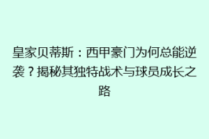 皇家贝蒂斯：西甲豪门为何总能逆袭？揭秘其独特战术与球员成长之路