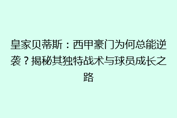 皇家贝蒂斯:西甲豪门为何总能逆袭?揭秘其独特战术与球员成长之路