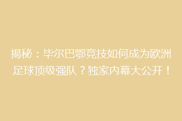 揭秘:毕尔巴鄂竞技如何成为欧洲足球顶级强队?独家内幕大公开!