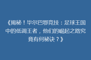 《揭秘！毕尔巴鄂竞技：足球王国中的低调王者，他们的崛起之路究竟有何秘诀？》